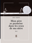 Mon père se promène dans les yeux de ma mère (Vernet Joël)