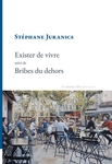 Exister de vivre suivi de Bribes du dehors (Juranics Stéphane)