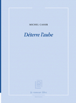 Déterre l'aube (Cassir Michel)