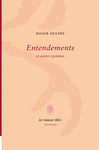 Entendements et autres poèmes (Roger Dextre)