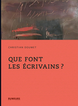 Que font les écrivains ? (Doumet Christian)