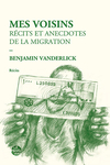 Mes voisins. Récits et anecdotes de la migration (Benjamin Vanderlick)